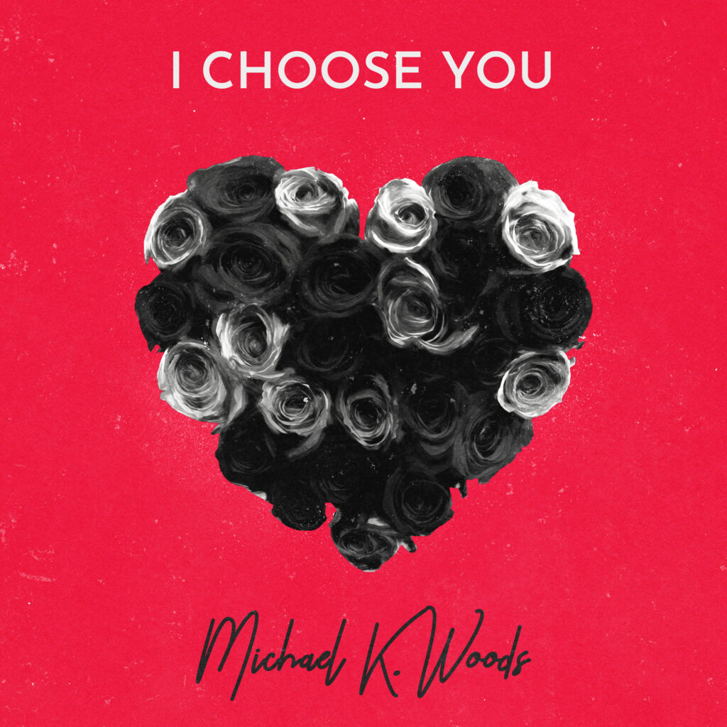 Michael K. Woods Releases New Single “I Choose You”